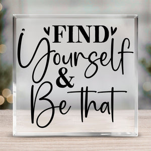 Acrylic Glass Find Yourself & Be Than