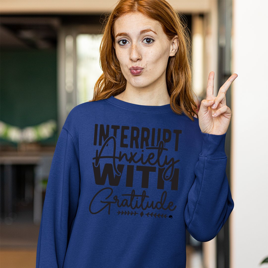 Sweatshirt Unisex Interrupt Anxiety With Gratitude