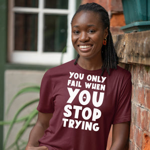 T-Shirt You Only Fail When You Stop Trying