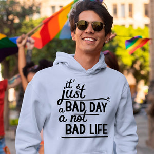 Hoodie Unisex It's Just A Bad Day Not A Bad Life