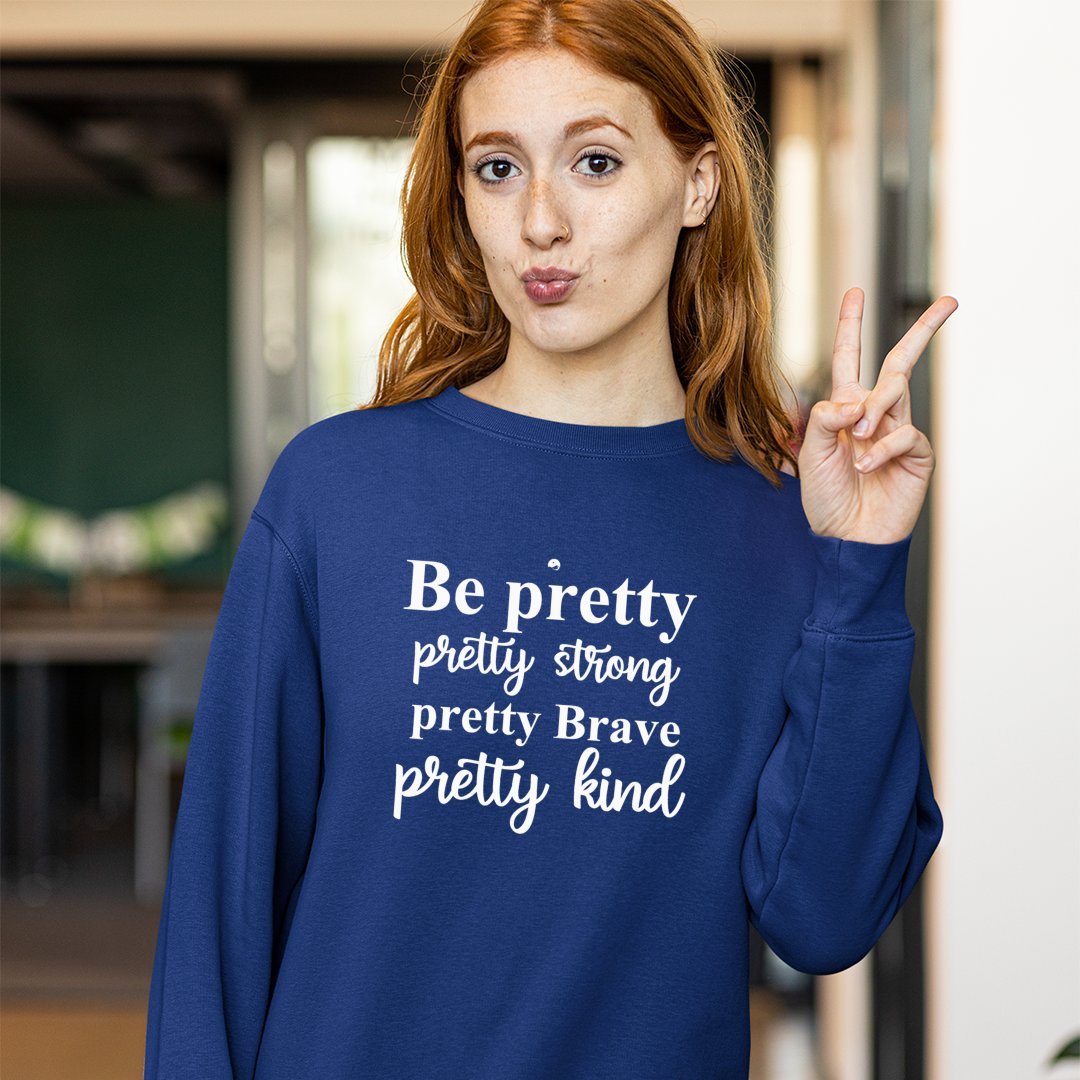 Sweatshirt Unisex Be Pretty Pretty Strong Pretty Brave Pretty Kind