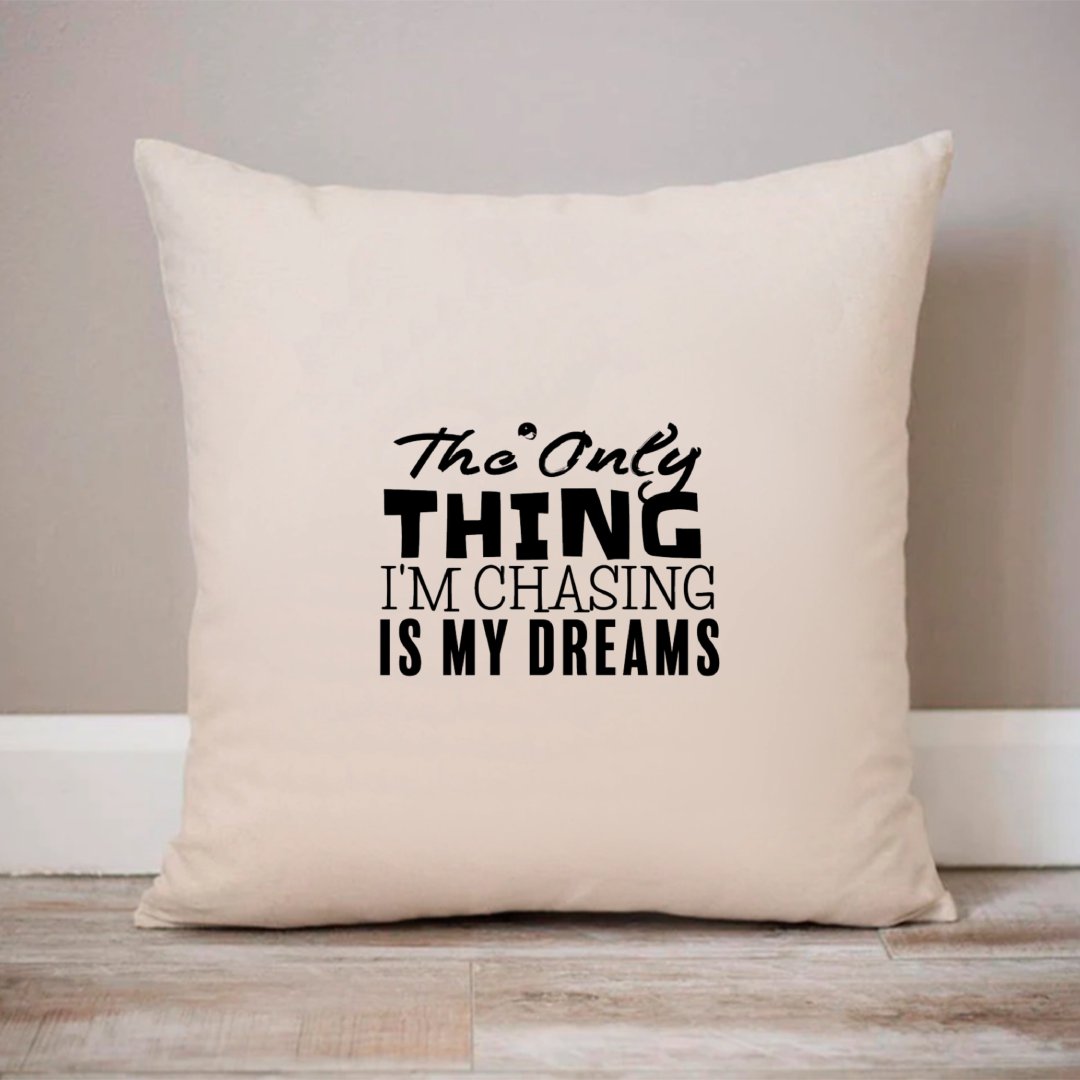 Pillow Case The Only Thing I'm Chasing Is My Dreams