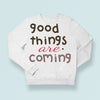 Sweatshirt Unisex Good Things Are Coming