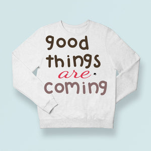 Sweatshirt Unisex Good Things Are Coming