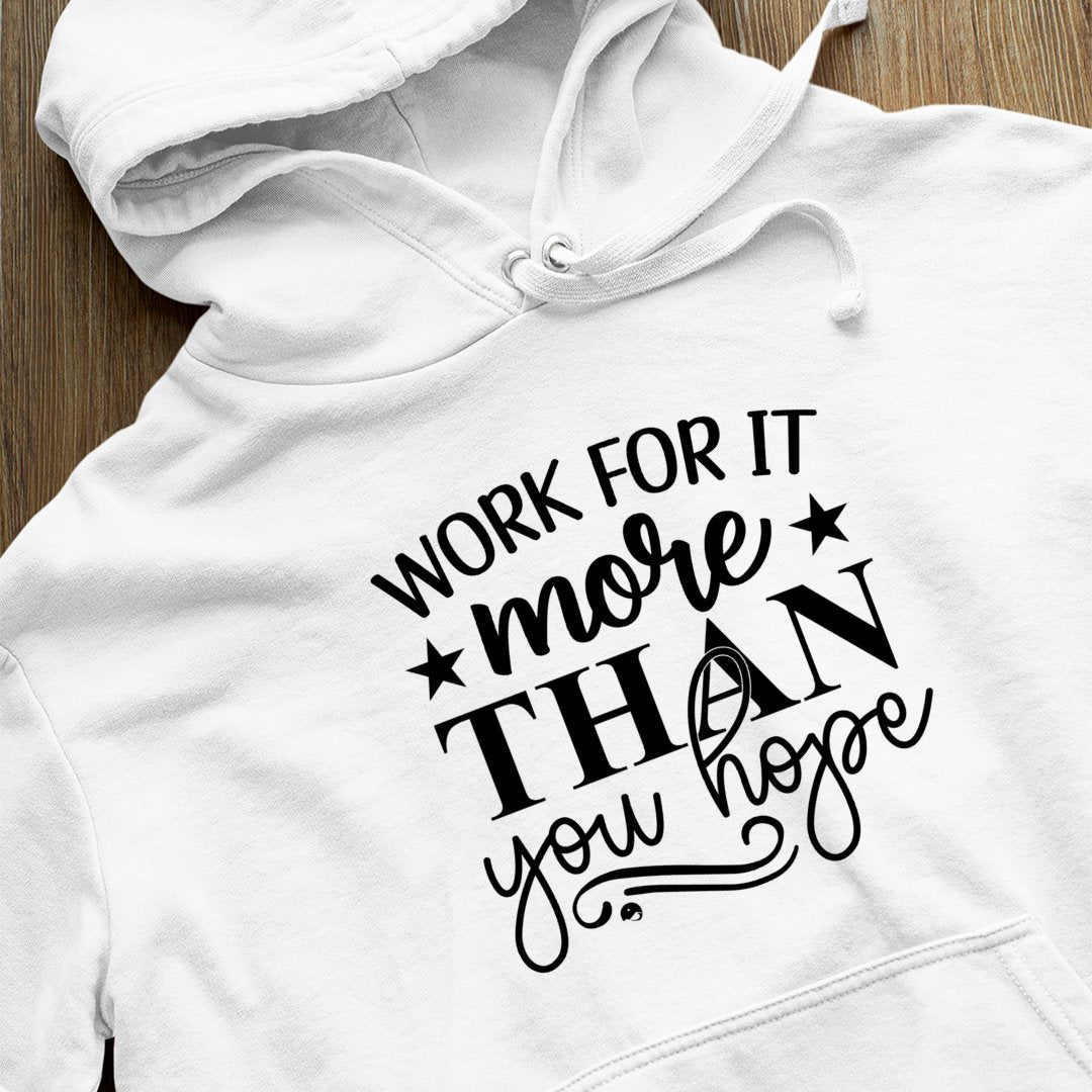 Hoodie Unisex Work For It More Than You Hope