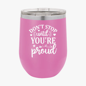 Wine Tumbler Don't Stop Untill You're Proud