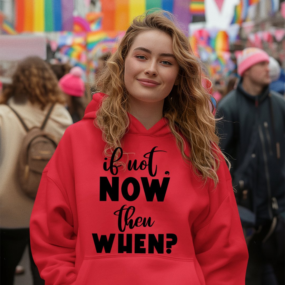 Hoodie Unisex If Not Now Then When