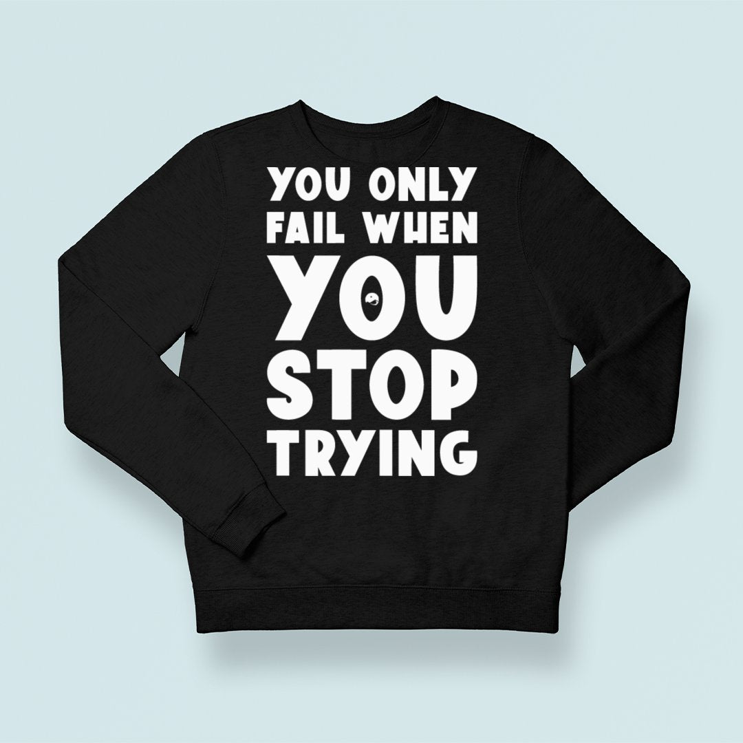 Sweatshirt Unisex You Only Fail When You Stop Trying