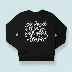 Sweatshirt Unisex Do Small Things With Great Love