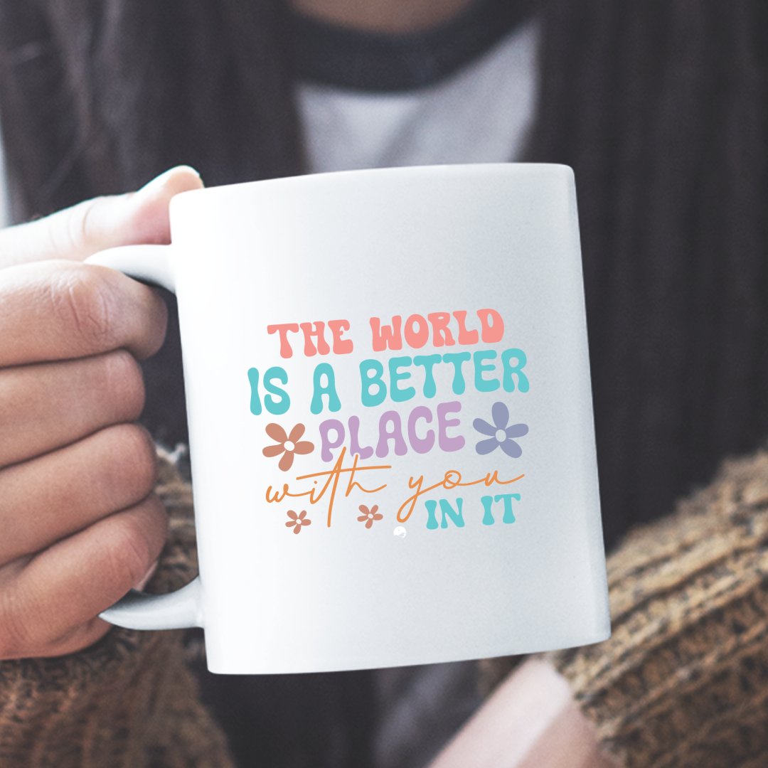 Mug The World Is A Better Place With You In It