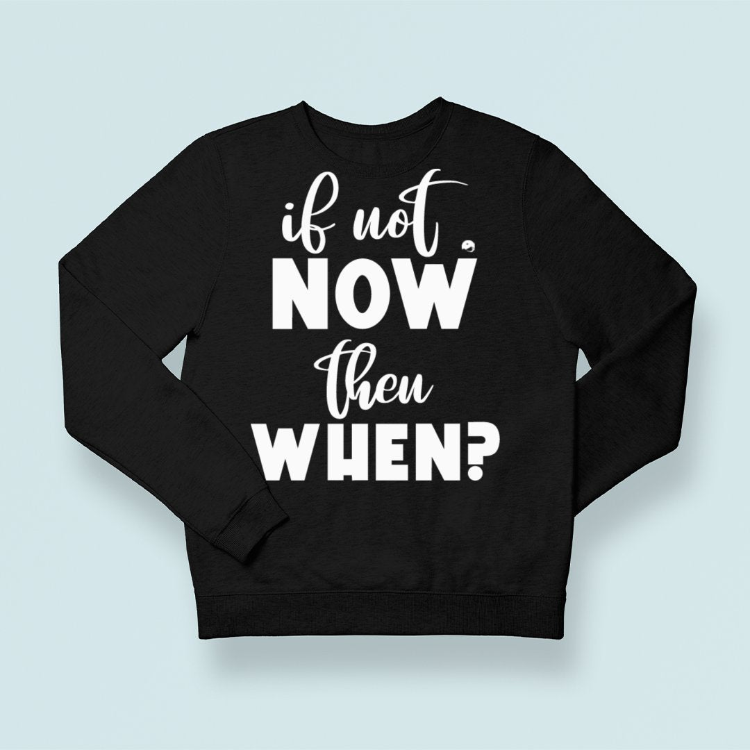 Sweatshirt Unisex If Not Now Then When