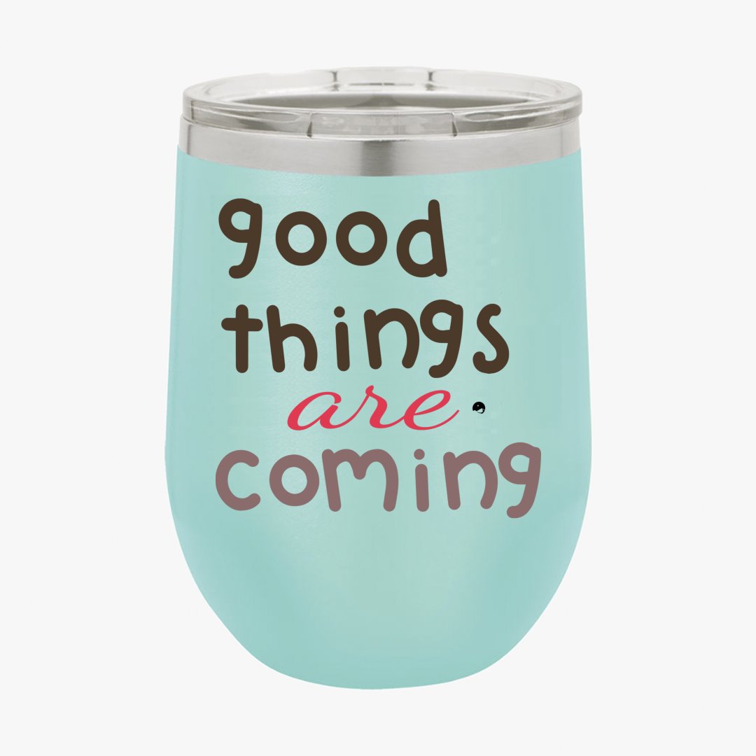 Wine Tumbler Good Things Are Coming