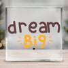 Acrylic Glass Dream Big