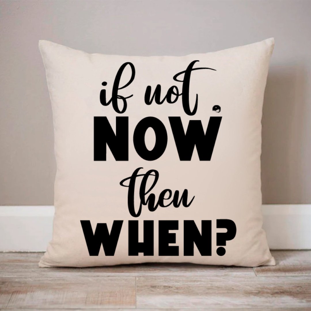 Pillow Case If Not Now Then When