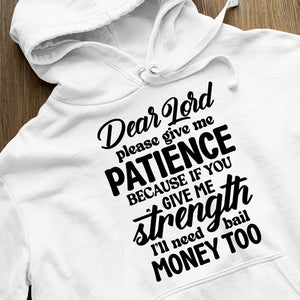 Hoodie Unisex Dear Lord Please Give Me Patience Because If You Give Me Strength I'll Need Bail Money Too