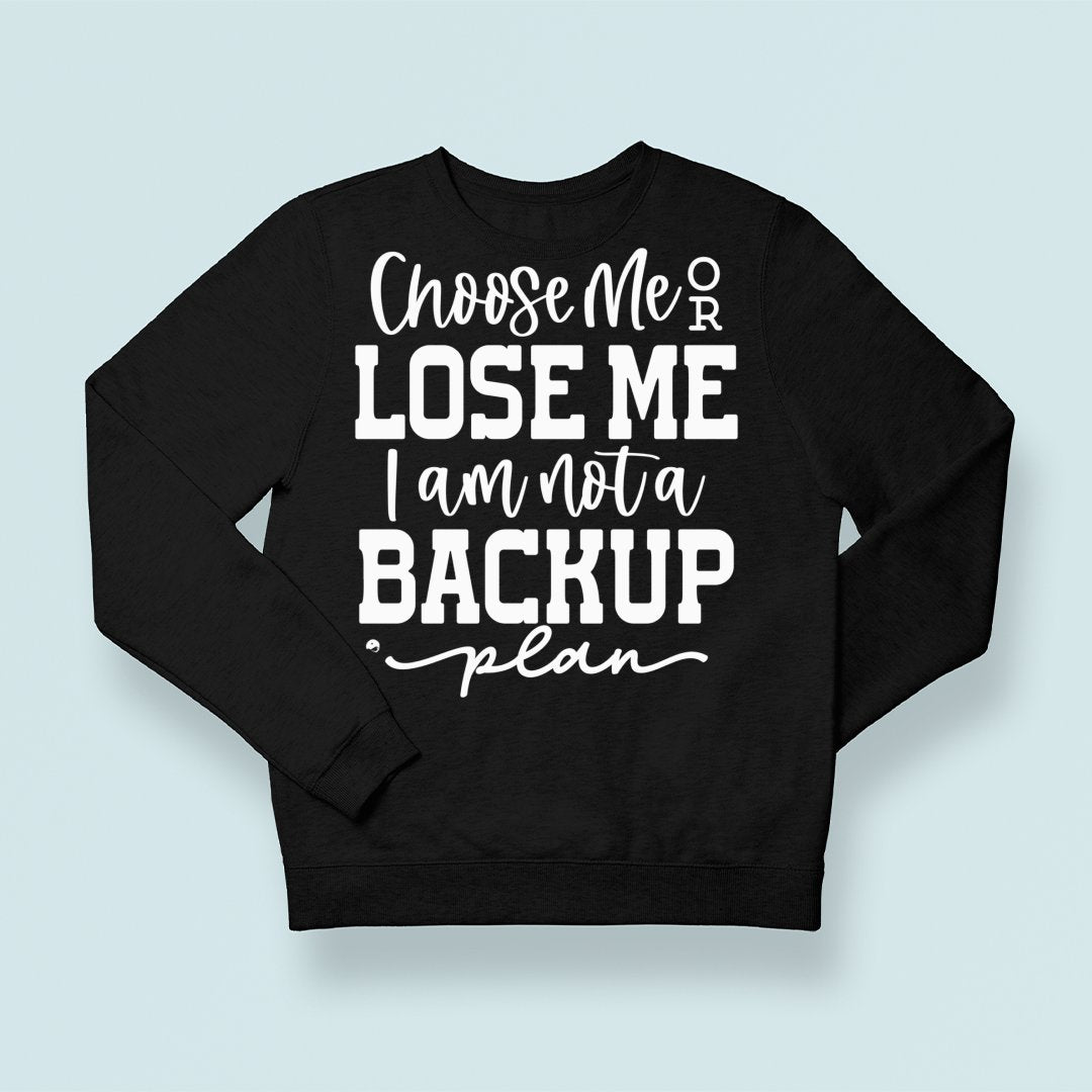 Sweatshirt Unisex Choose Me Or Lose Me I Am Not A Backup