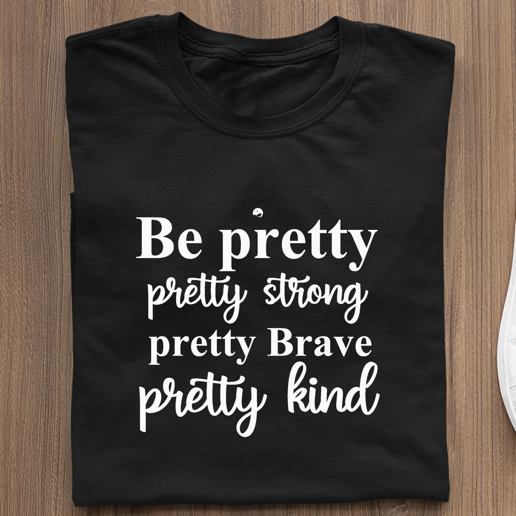 T-Shirt Be Pretty Pretty Strong Pretty Brave Pretty Kind