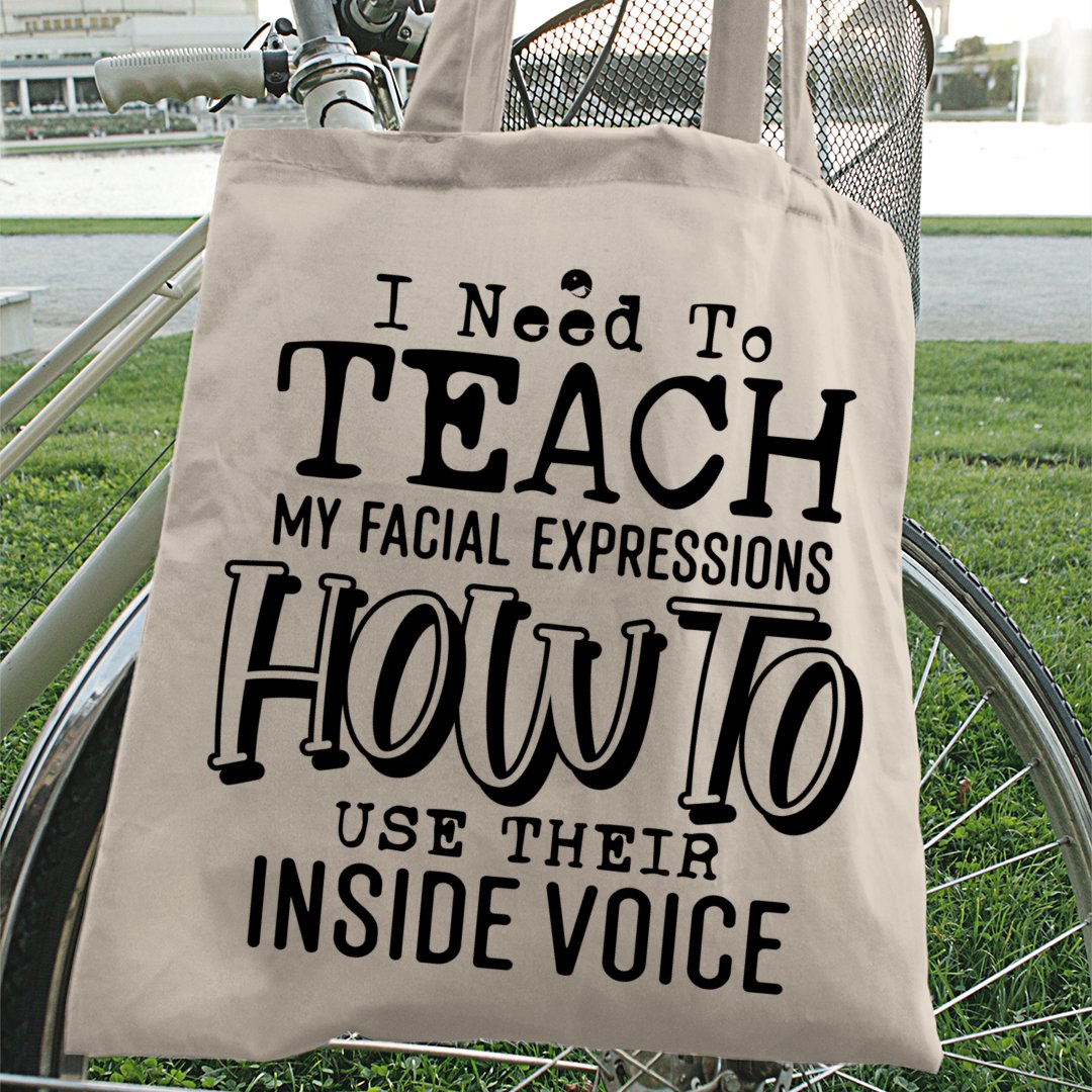 Tote Bag I Need To Teach My Facial Expression How To Use Their Inside Voice