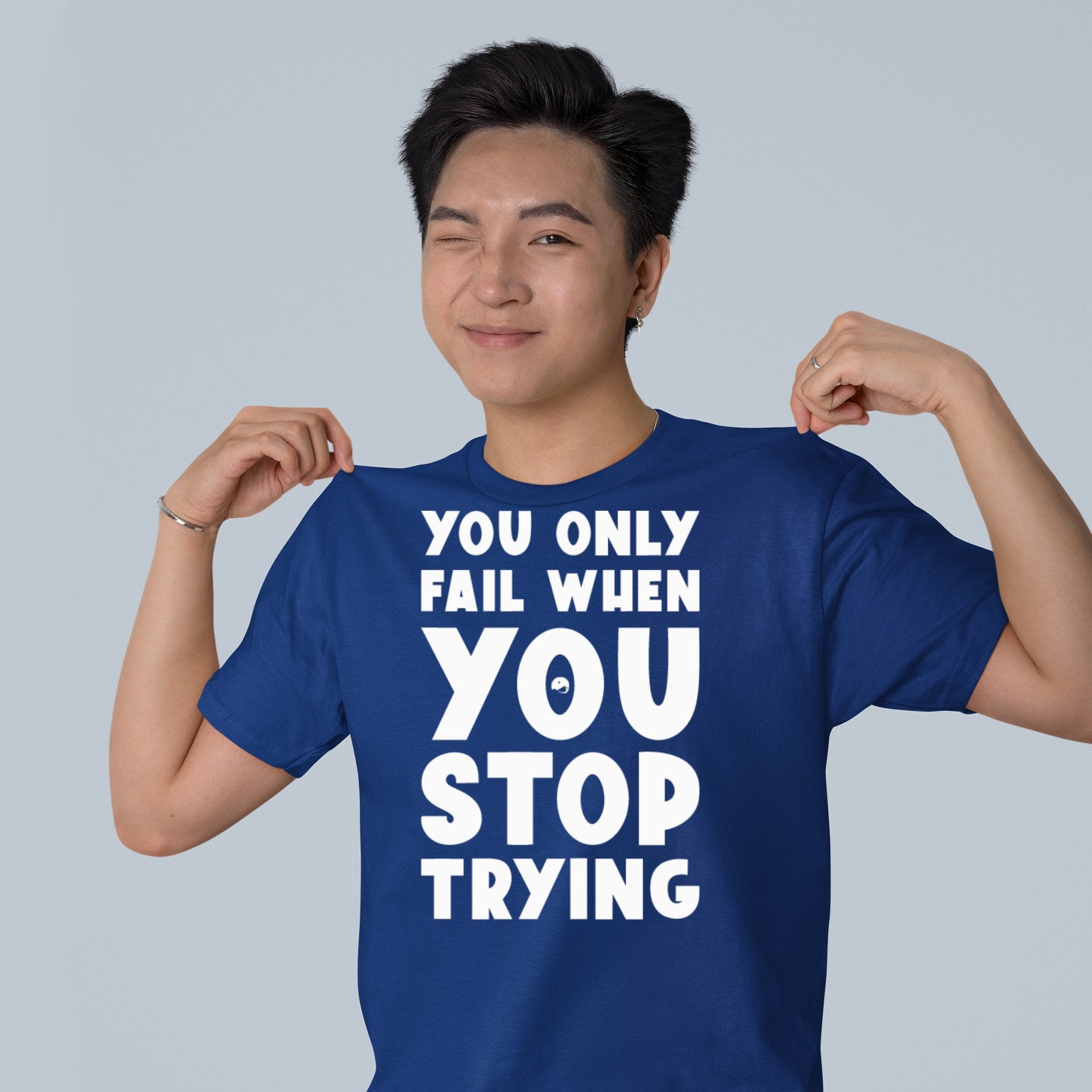 T-Shirt You Only Fail When You Stop Trying