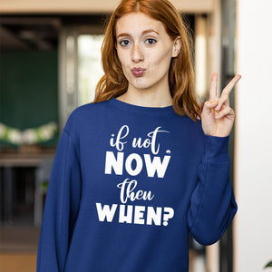 Sweatshirt Unisex If Not Now Then When