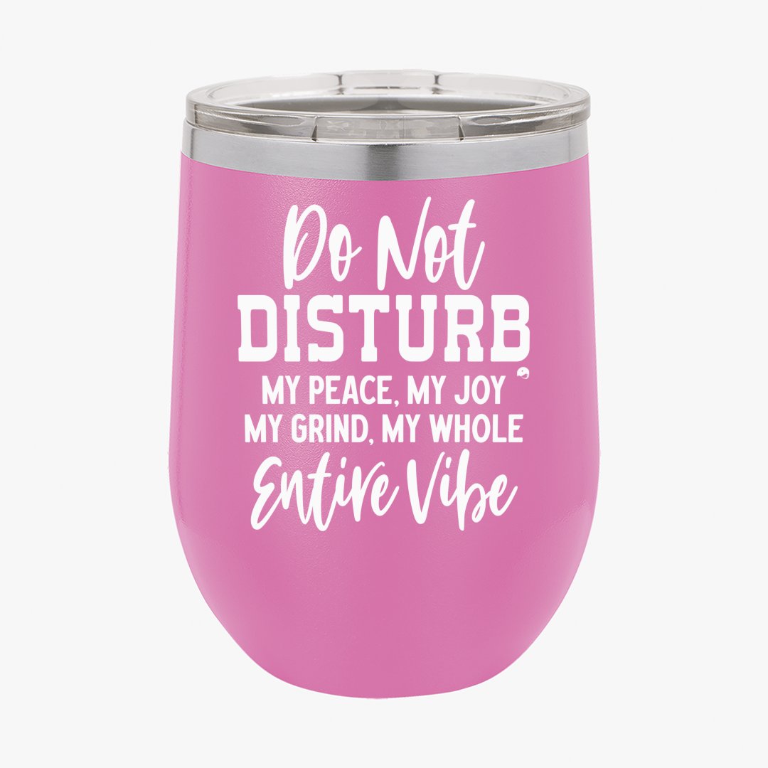 Wine Tumbler Do Not Disturb My Peace, My Joy, My Grind, My Whole Entive Vibe