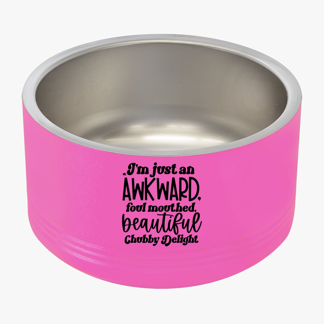 Pet Bowl I'm Just An Awkward Foul Mouthed Beautiful Chubby Delight