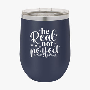 Wine Tumbler Be Real Not Perfect