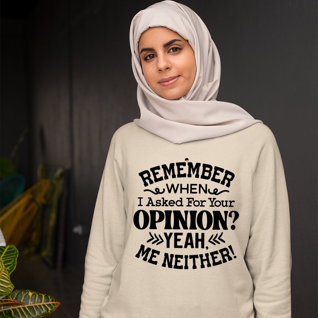 Sweatshirt Unisex Remember When I Asked For Your Opinion Yeah, Me Neither!