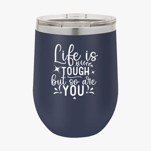 Wine Tumbler Life Is Tough But So Are You