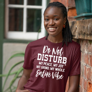 T-Shirt Do Not Disturb My Peace, My Joy, My Grind, My Whole Entive Vibe