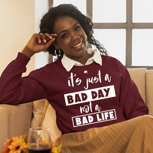 Sweatshirt Unisex It's Just A Bad Day Not A Bad Life