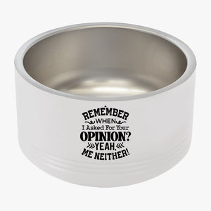 Pet Bowl Remember When I Asked For Your Opinion Yeah, Me Neither!
