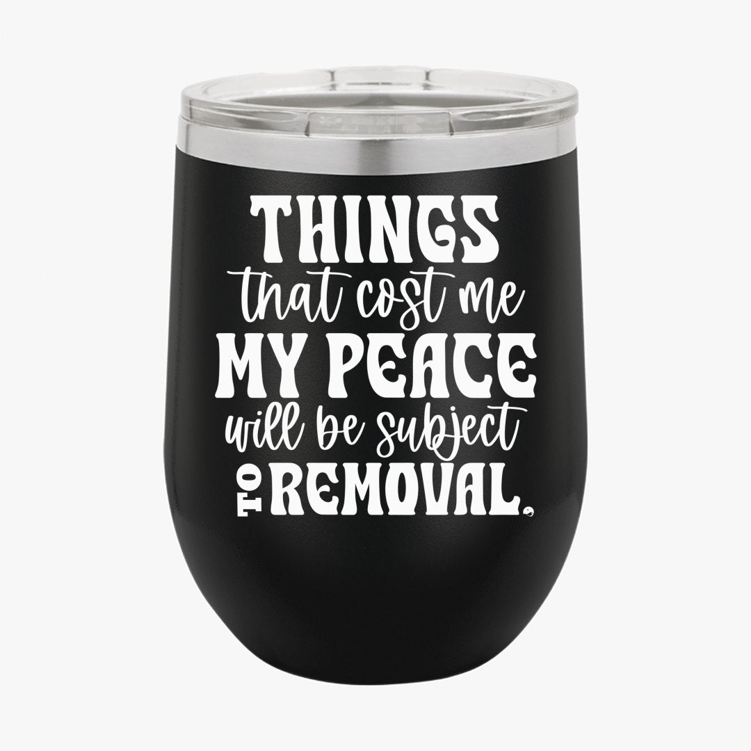 Wine Tumbler Things That Cost My Peace Will Be Subject To Removal