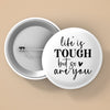 Pin Buttons Life Is Tough But So Are You