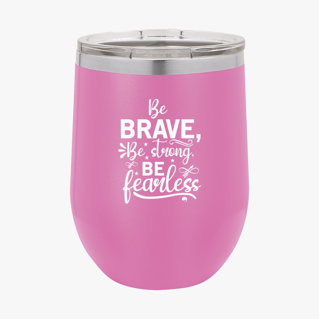 Wine Tumbler Be Brave Be Strong Be Fearless