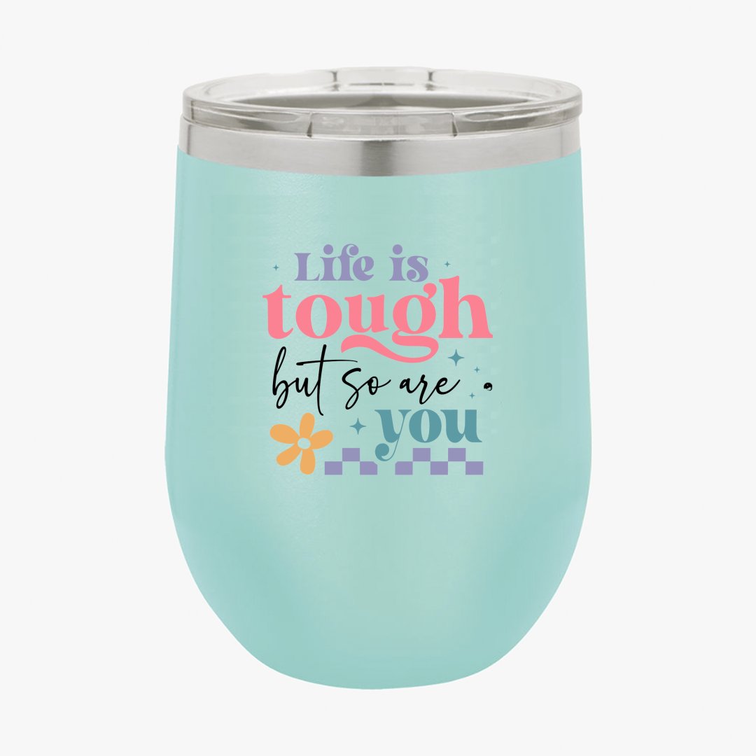 Wine Tumbler Life Is Tough But So Are You