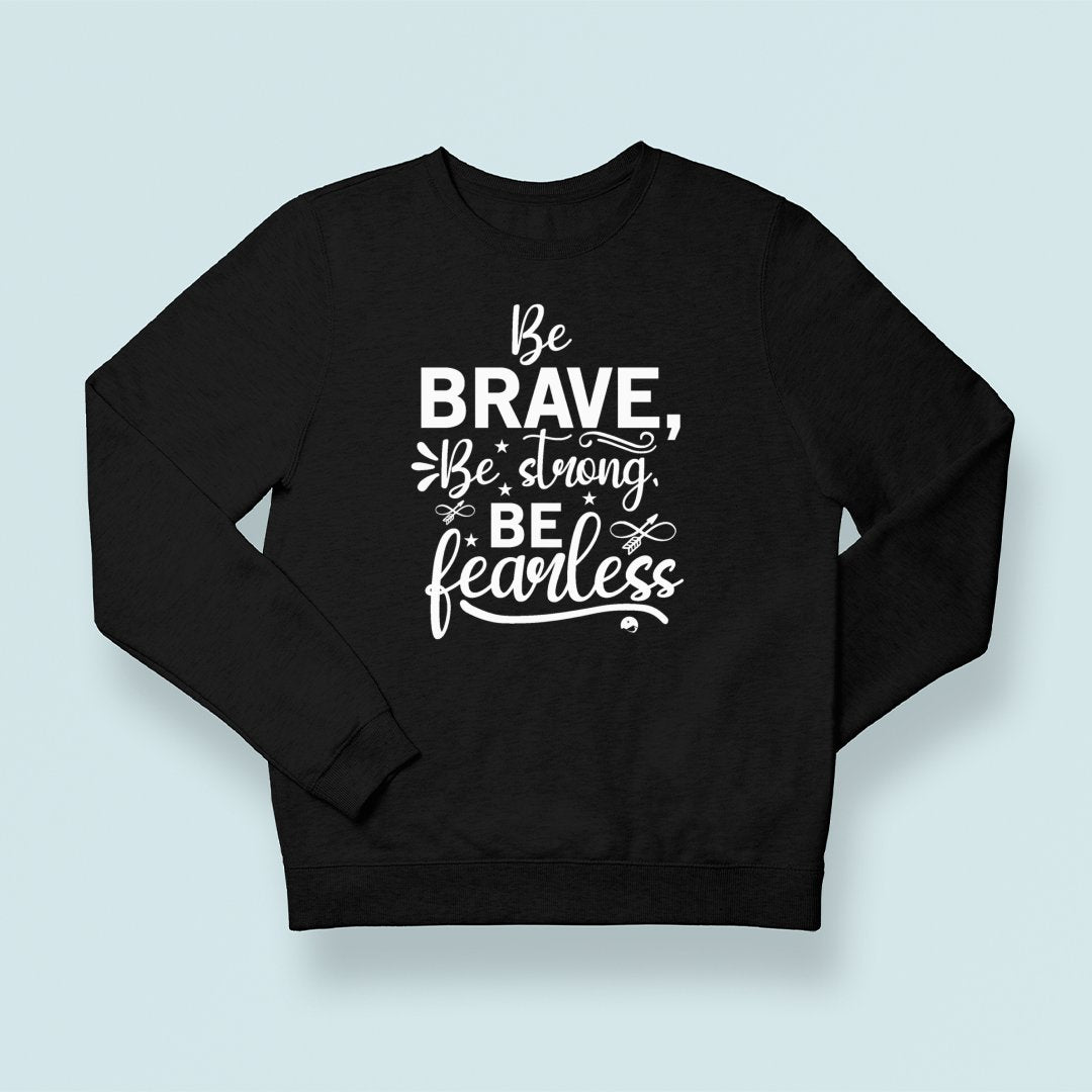 Sweatshirt Unisex Be Brave Be Strong Be Fearless