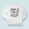 Sweatshirt Unisex Today Is A Good Day For A Good Day