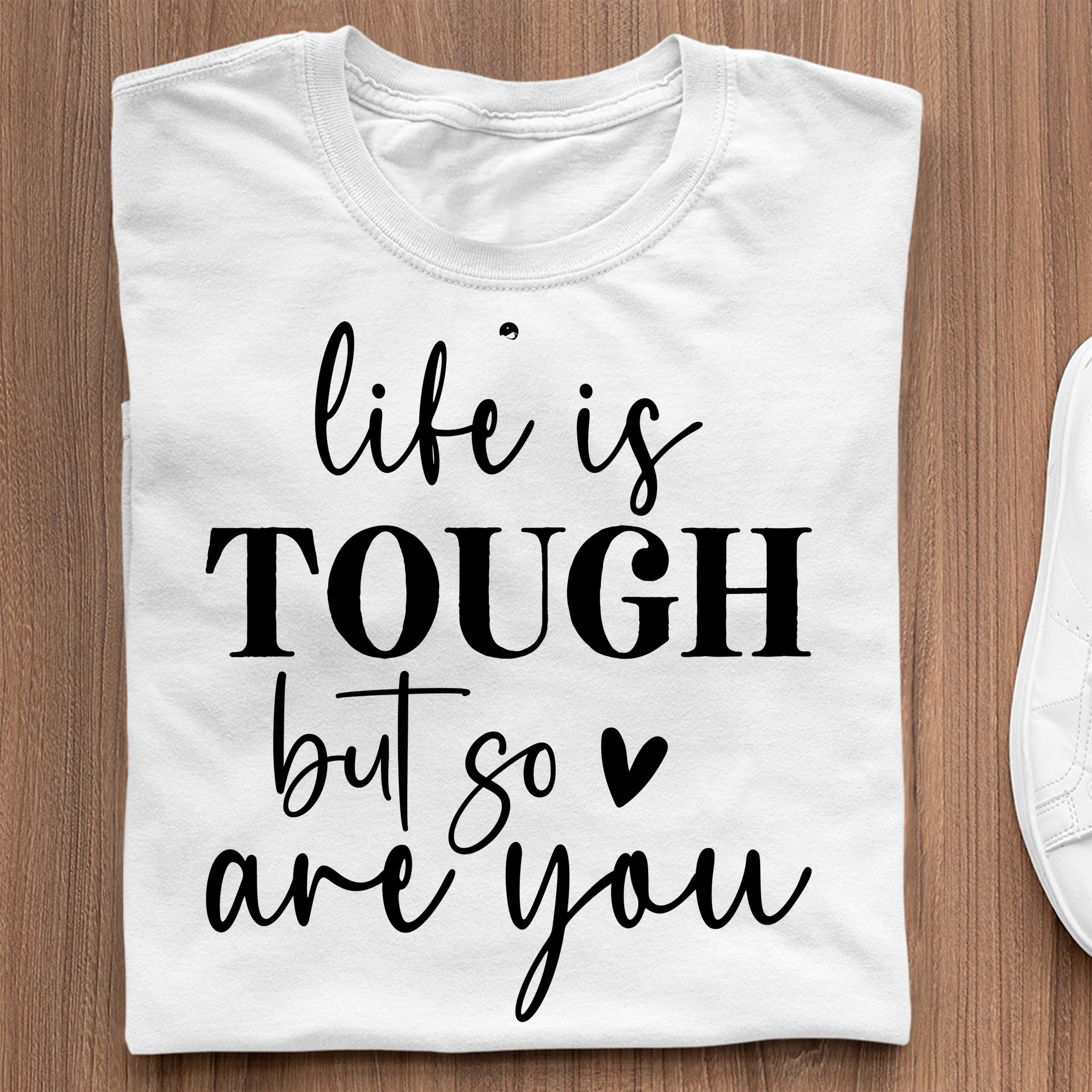 T-Shirt Life Is Tough But So Are You