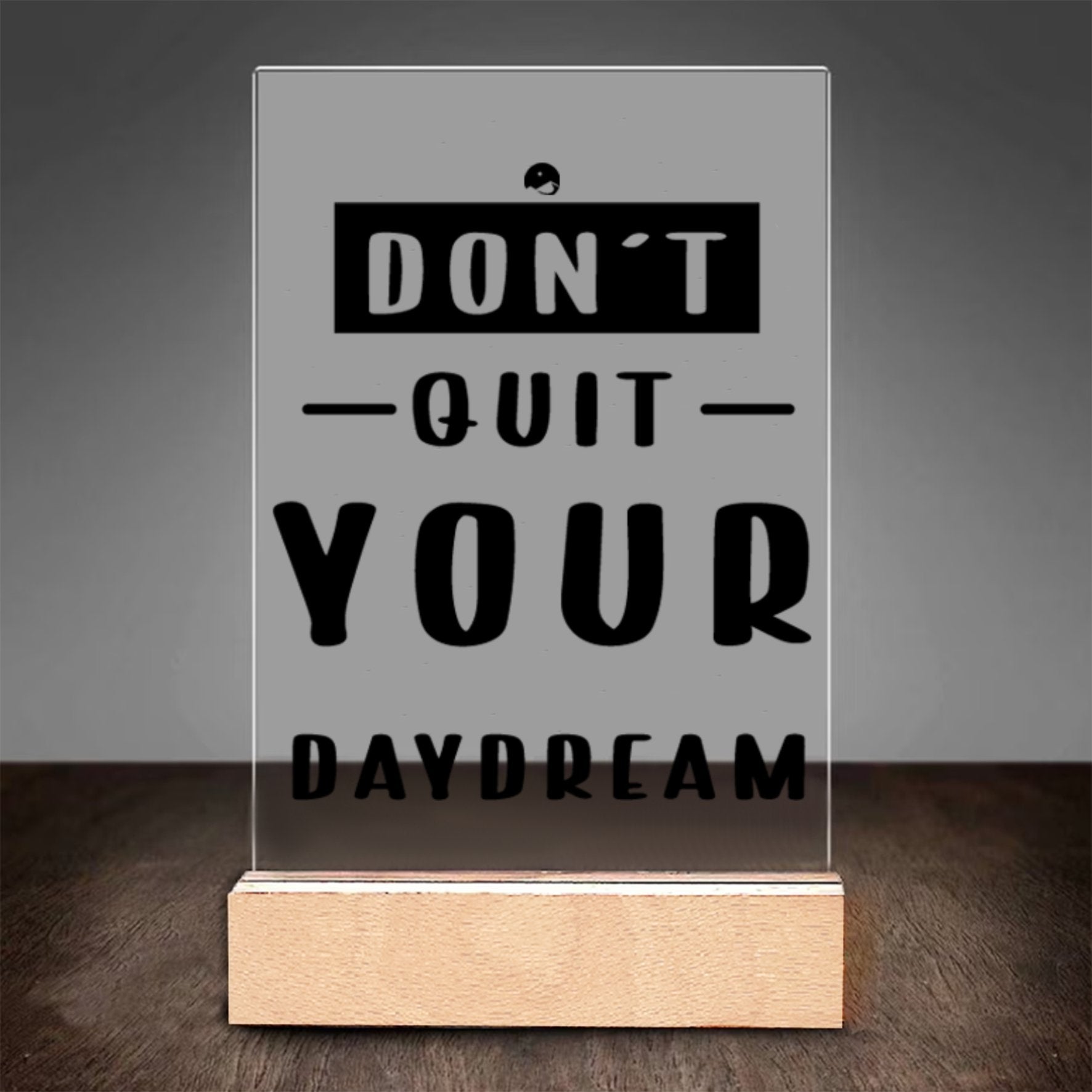 Glass Acrylic Don't Quit Your Daydream