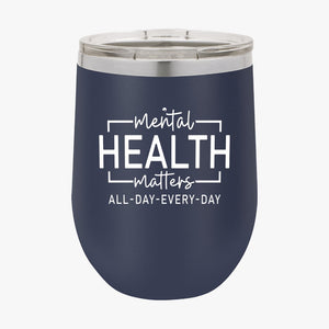 Wine Tumbler Mental Health Matter All Day Every Day