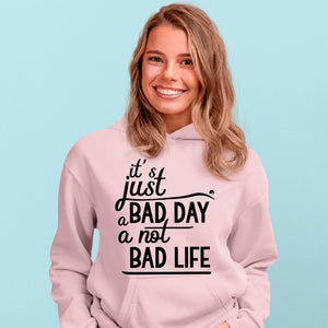 Hoodie Unisex It's Just A Bad Day Not A Bad Life