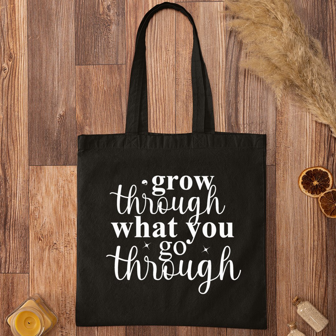 Tote Bag Grow Through What You Go Through