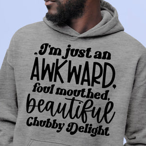 Hoodie Unisex I'm Just An Awkward Foul Mouthed Beautiful Chubby Delight