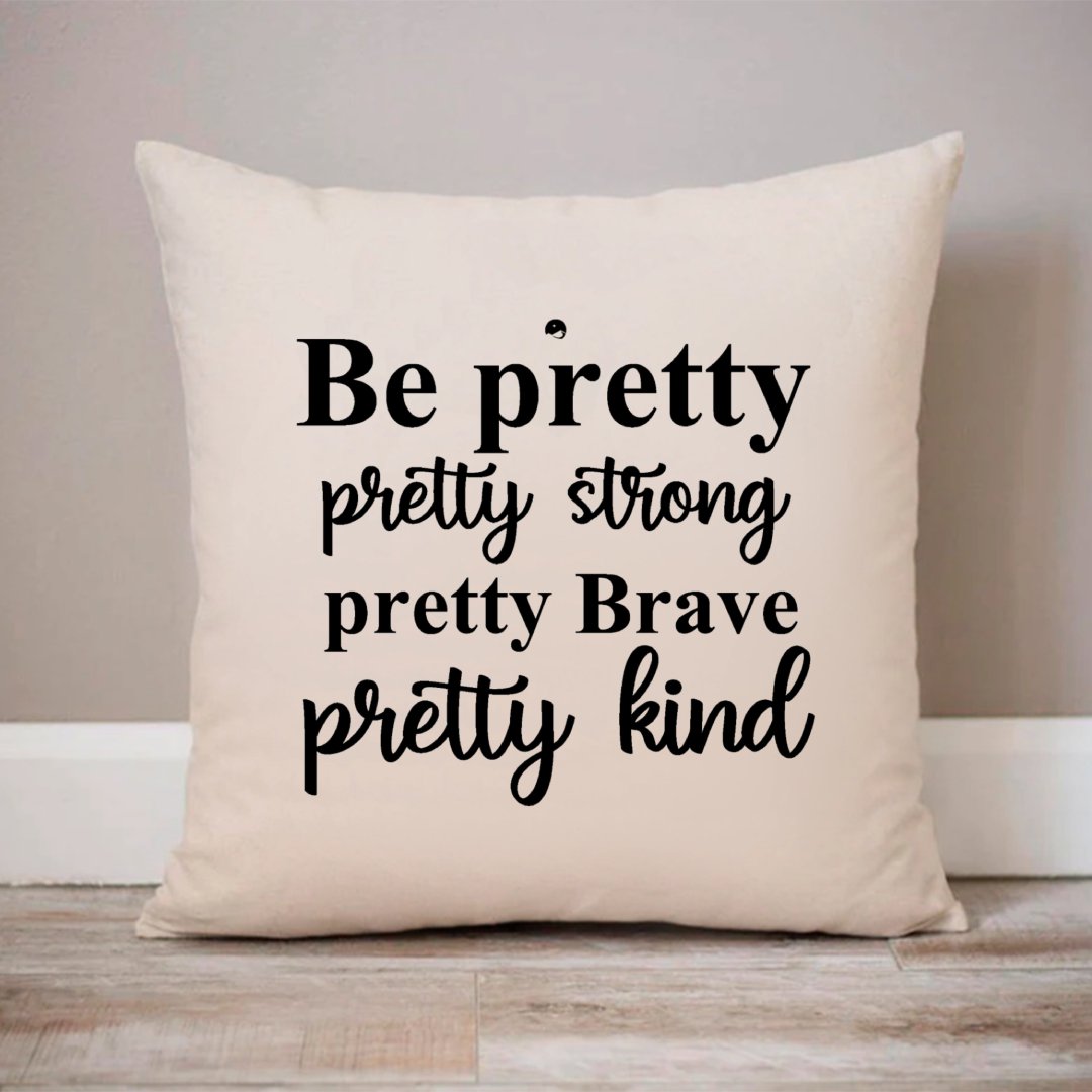 Pillow Case Be Pretty Pretty Strong Pretty Brave Pretty Kind