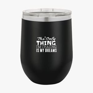 Wine Tumbler The Only Thing I'm Chasing Is My Dreams