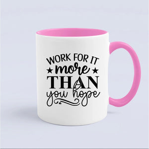 Mug Work For It More Than You Hope