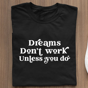 T-Shirt Dreams Don't Work Unless You Do