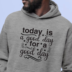 Hoodie Unisex Today Is A Good Day For A Good Day