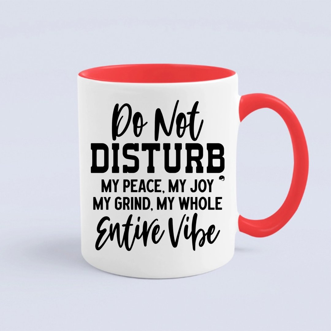 Mug Do Not Disturb My Peace, My Joy, My Grind, My Whole Entive Vibe